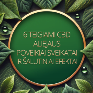 Purama 6 Teigiami CBD Aliejaus Poveikiai Sveikatai ir Šalutiniai Efektai